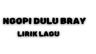 Ngopi Dulu Bray Lirik Lagu