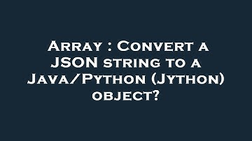 Array : Convert a JSON string to a Java/Python (Jython) object?