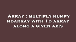 Array : multiply numpy ndarray with 1d array along a given axis