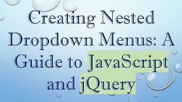 Creating Nested Dropdown Menus: A Guide to JavaScript and jQuery