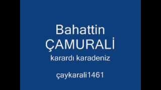 Bahattin Çamurali - karardı karadeniz