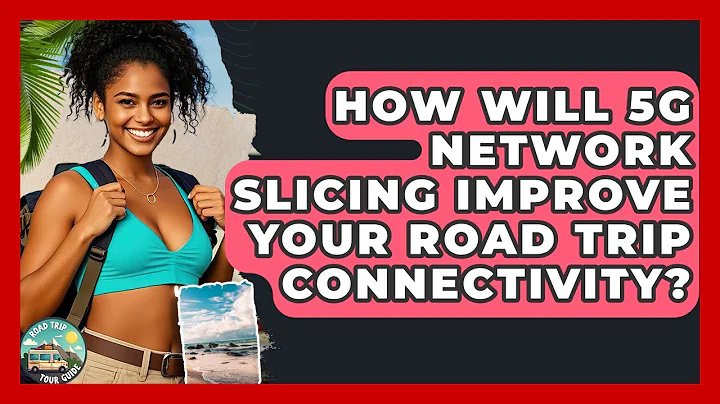 How Will 5G Network Slicing Improve Your Road Trip Connectivity? - Road Trip Tour Guide