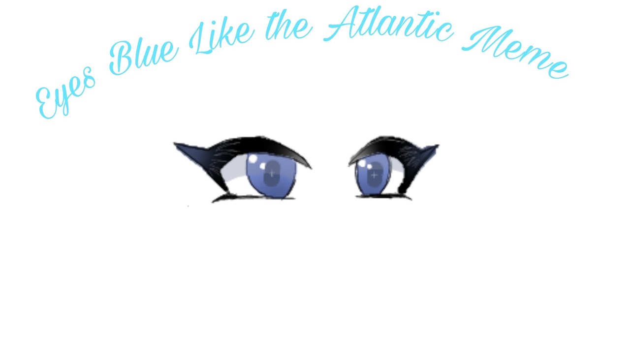 Eyes Blue like the Atlantic (Meme) By •That Toffee Girl• (Original
