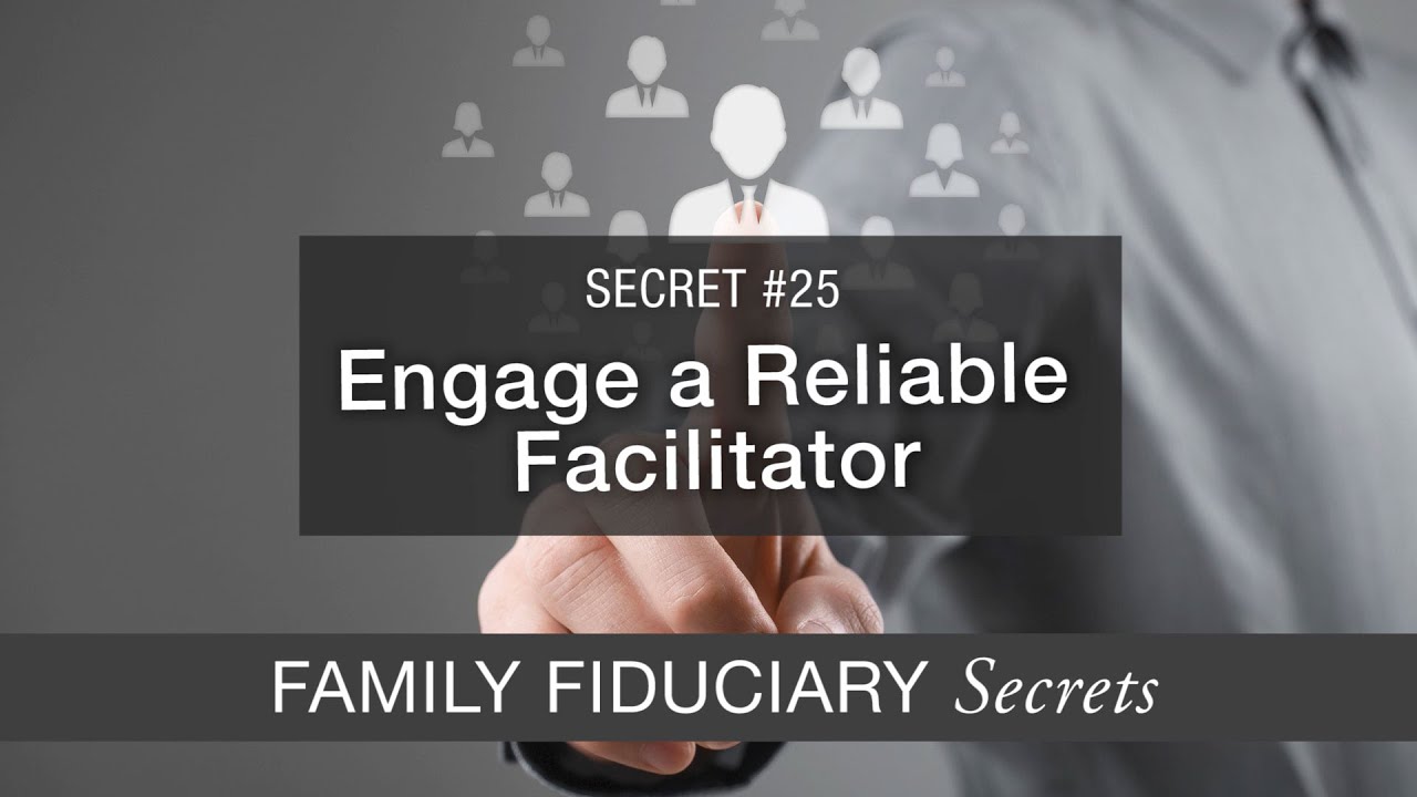 Family Fiduciary Secret #25: Engage a Reliable Facilitator