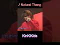 ♪Natural Thang #KinKiKids #domoto #堂本光一 #堂本剛