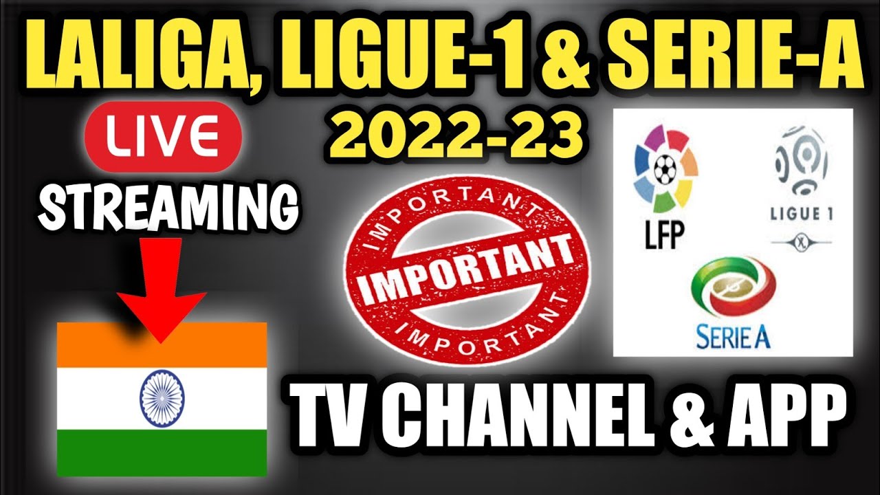 La Liga, Serie-A Ligue-1 live streaming and telecast in India La Liga, Serie-A Ligue-1 India Live