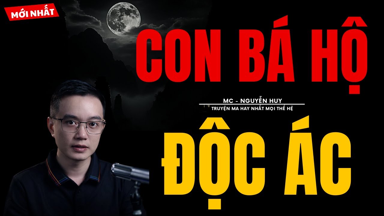 TRUYỆN MA NGUYỄN HUY | CON BÁ HỘ ĐỘC ÁC | CHUYỆN MA MC NGUYỄN HUY KỂ MỚI NHẤT