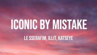 Iconic By Mistake - LE SSERAFIM, ILLIT, KATSEYE (LYRICS)