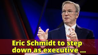 Eric Schmidt to step down as executive chairman of Google parent Alphabet