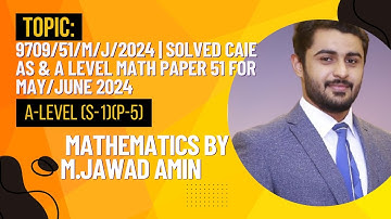 9709/51/M/J/2024 | Solved CAIE As & A Level Math Paper 51 for May/June 2024 | M.Jawad Amin
