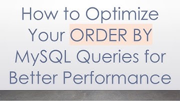 How to Optimize Your ORDER BY MySQL Queries for Better Performance