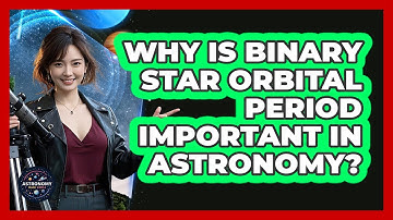 Why Is Binary Star Orbital Period Important In Astronomy? - Astronomy Made Simple