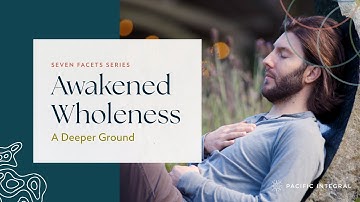 Awakened Wholeness | A Deeper Ground