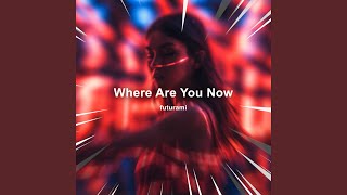 Where Are You Now (Techno)