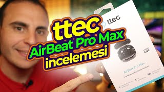 Beklenti Üstünde Ttec Airbeat Pro Max Kulaklık İncelemesi