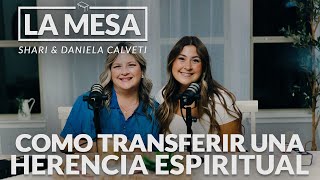 ¿Como Transferir Una Herencia Espiritual?  La Mesa  Podcast Episodio 6 Con Shari & Daniela Calveti