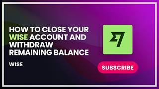 How to Close Your Wise Account and Wit raw Remaining Balance