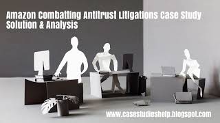 Amazon Combatting Antitrust Litigations Ivey Case Study Solution & Analysis