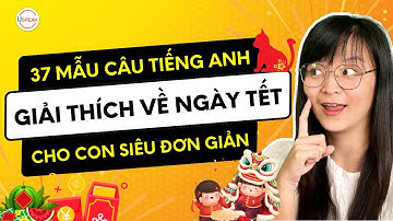 37 MẪU CÂU TIẾNG ANH ĐƠN GIẢN ĐỂ GIẢI THÍCH VỀ NGÀY TẾT CHO CON MÀ CHA MẸ NÀO CŨNG NÊN BIẾT