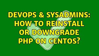 DevOps & SysAdmins: How to reinstall or downgrade PHP on Centos? (2 Solutions!!) Information