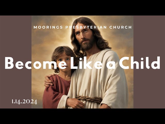 Sunday Worship | January 14, 2024: "Become Like a Child"