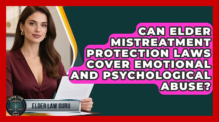 Can Elder Mistreatment Protection Laws Cover Emotional and Psychological Abuse? - Elder Law Guru