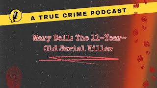 The Chilling Case of Mary Bell: An 11-Year-Old Serial Killer | True Crime Podcast