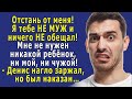 - Отстань от меня! Я тебе НЕ МУЖ и ничего НЕ ОБЕЩАЛ, я ухожу! - кричал он беременной девушке