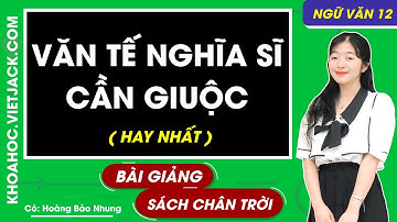 Văn tế nghĩa sĩ Cần Giuộc | Ngữ văn 12 - Chân trời sáng tạo (HAY NHẤT)