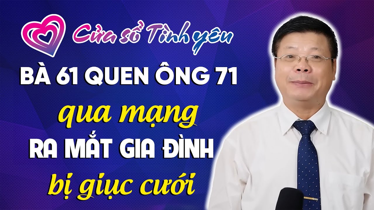 Nghe Cửa Sổ Tình Yêu: Bà 61 Quen Ông 71 Qua Mạng, Về Ra Mắt Gia Đình Bị Giục Cưới | Đinh Đoàn Tư Vấn