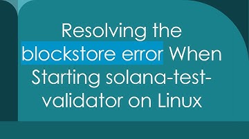 Resolving the blockstore error When Starting solana-test-validator on Linux