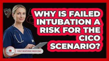 Why Is Failed Intubation A Risk For The CICO Scenario? - First Response Medicine