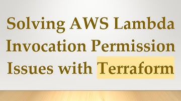 Solving AWS Lambda Invocation Permission Issues with Terraform
