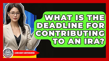 What Is The Deadline For Contributing To An IRA? - Learn About Libertarianism
