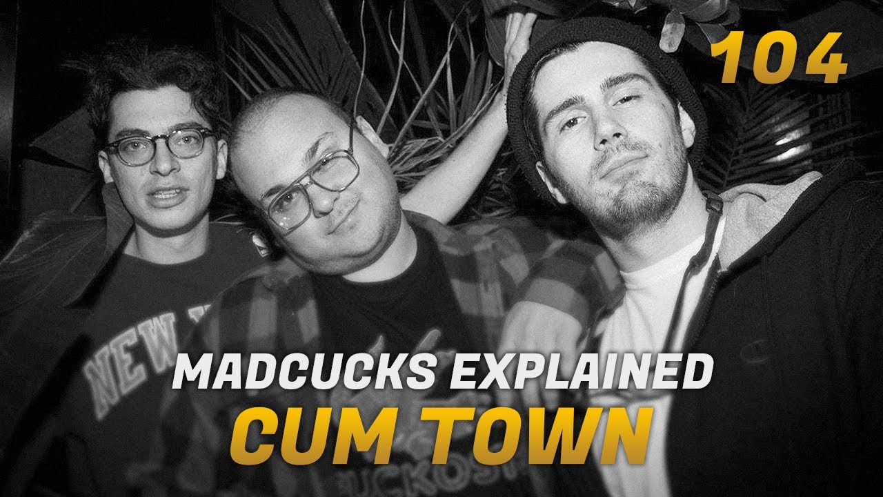 Cum Town - Ep. 104 - Madcucks explained