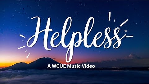 | Helpless | A WCUE Music Video | READ DESC |
