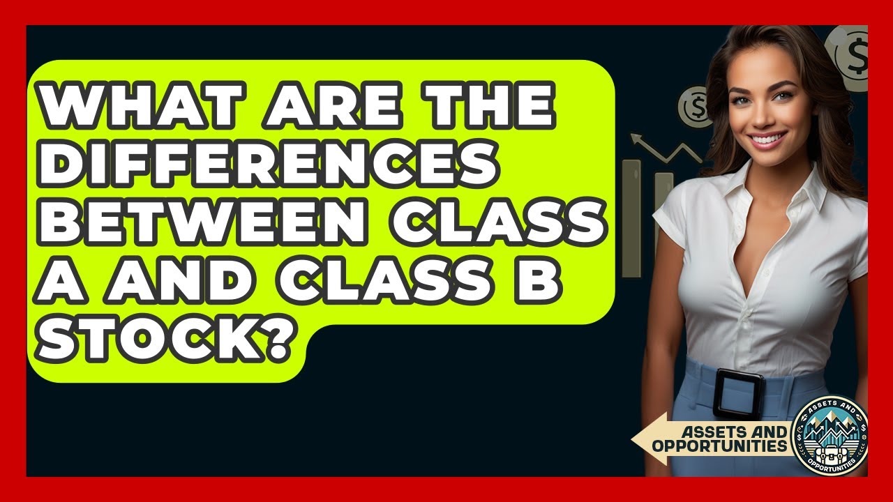 What Are The Differences Between Class A And Class B Stock? - AssetsandOpportunity.org