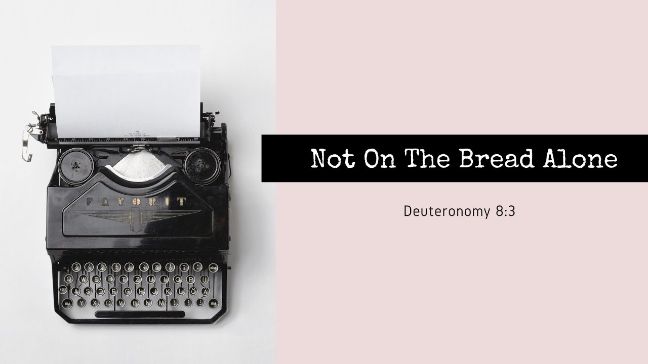 Not On The Bread Alone:Deuteronomy 8:3
