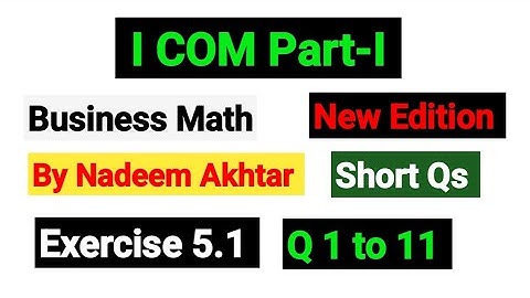 Exercise 5.1 Short Qs 1 to 11 | I.COM Part-I Business Math By Nadeem Akhtar Saddique |