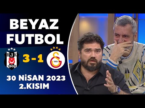 Beyaz Futbol 30 Nisan 2023 2.Kısım / Beşiktaş 3-1 Galatasaray