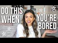 THINGS YOU SHOULD ACTUALLY DO WHEN YOU&#39;RE BORED!!