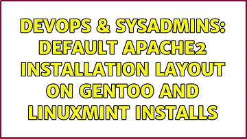 DevOps & SysAdmins: Default Apache2 installation layout on Gentoo and LinuxMint installs