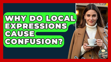 Why Do Local Expressions Cause Confusion? - Lexicon Lounge