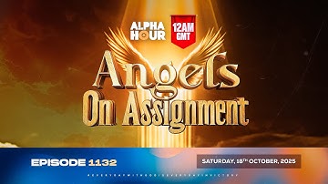 ALPHA HOUR EPISODE 1132 || ANGELS ON ASSIGNMENT || SATURDAY, 18th OCTOBER 2025