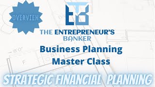 The Entrepreneur's Banker Business Planning Master Class: Strategic Financial Planning Overview
