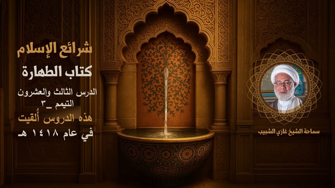 23_ شرائع الإسلام كتاب الطهارة/ الدرس الثالث والعشرون/ التيمم_3/ سماحة الشيخ غازي الشبيب