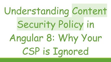 Understanding Content Security Policy in Angular 8: Why Your CSP is Ignored