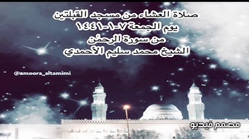 صلاة العشاء من مسجد القبلتين يوم الجمعة ٧-١-١٤٤١ من سورة الرحمٰن الشيخ محمد سليم الأحمدي