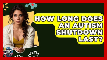 How Long Does An Autism Shutdown Last? - Answers About Autism