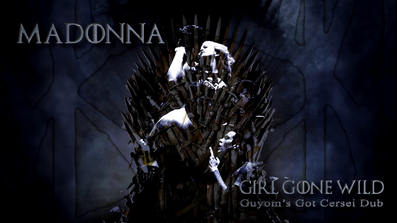 Madonna VS Cersei - Girl Gone Wild (Guyom’s Got Cersei Dub)